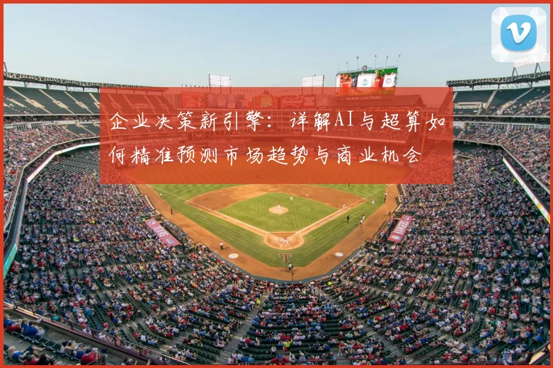 企业决策新引擎：详解AI与超算如何精准预测市场趋势与商业机会